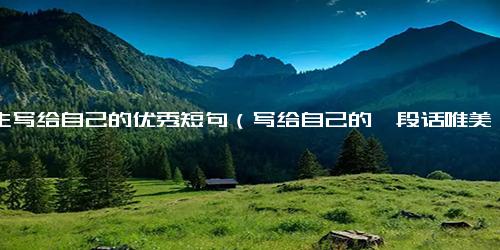 女生写给自己的优秀短句（写给自己的一段话唯美）