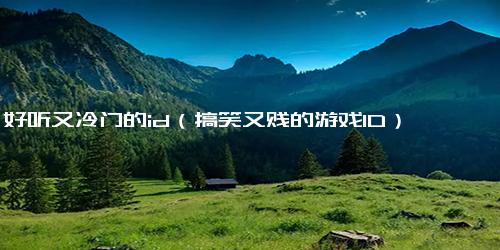 好听又冷门的id（搞笑又贱的游戏ID）