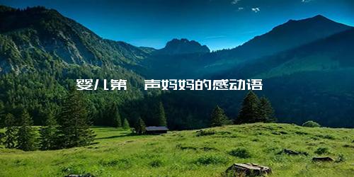婴儿第一声妈妈的感动语