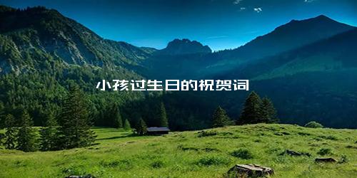 小孩过生日的祝贺词