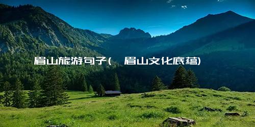 峨眉山旅游句子(峨眉山文化底蕴)