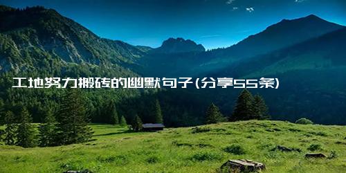 工地努力搬砖的幽默句子(分享55条)