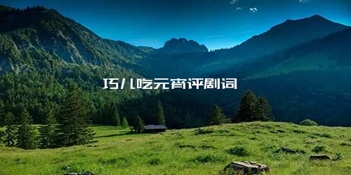 巧儿吃元宵评剧词