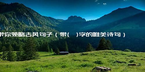 带你领略古风句子（带(兮)字的唯美诗句）