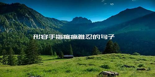 形容手指疼痛难忍的句子