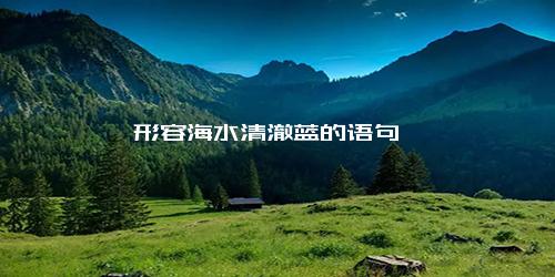 形容海水清澈蓝的语句