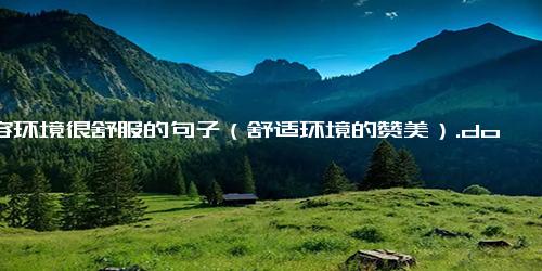 形容环境很舒服的句子（舒适环境的赞美）.docx免费下载(word版可打印)