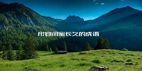 形容闺蜜长久的成语