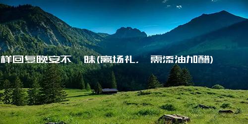怎样回复晚安不暧昧(离场礼，毋需添油加醋)