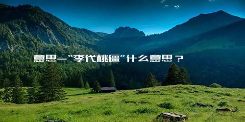 意思-“李代桃僵”什么意思？