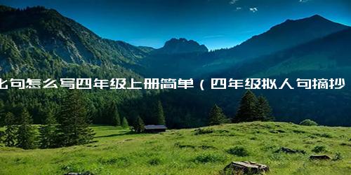 排比句怎么写四年级上册简单（四年级拟人句摘抄大全）