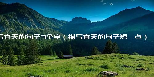 描写春天的句子7个字（描写春天的句子短一点）