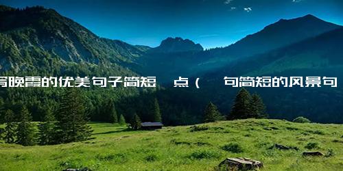 描写晚霞的优美句子简短一点（一句简短的风景句子）