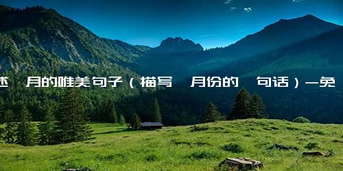 描述一月的唯美句子（描写一月份的一句话）-免费下载(word版可打印)