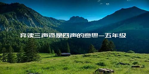 摒弃读三声还是四声的意思-五年级