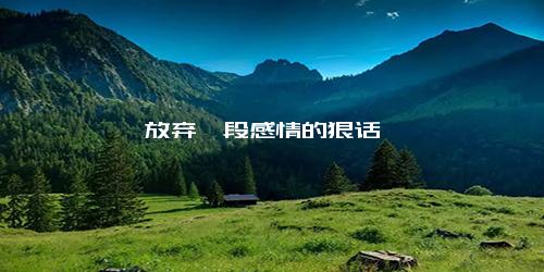 放弃一段感情的狠话