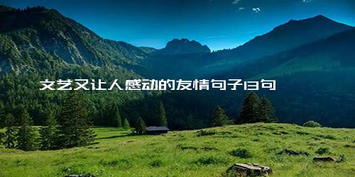 文艺又让人感动的友情句子13句