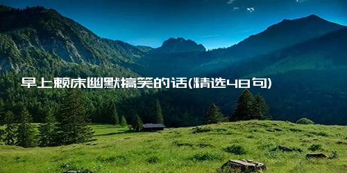 早上赖床幽默搞笑的话(精选48句)