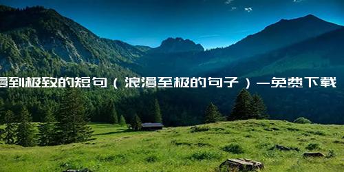 浪漫到极致的短句（浪漫至极的句子）-免费下载(word版可打印)