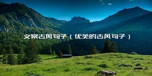 瑜伽文案古风句子（优美的古风句子）