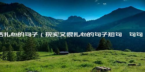 生活扎心的句子（现实又很扎心的句子短句,句句入骨）