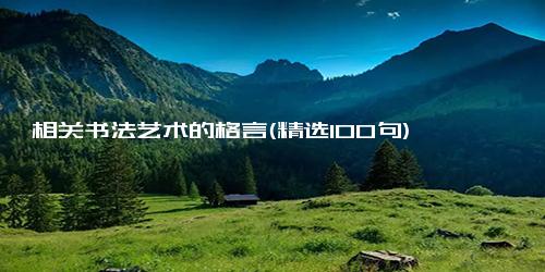 相关书法艺术的格言(精选100句)