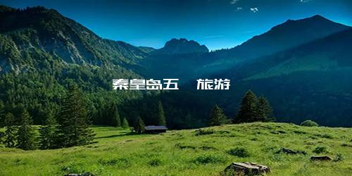 秦皇岛五一旅游