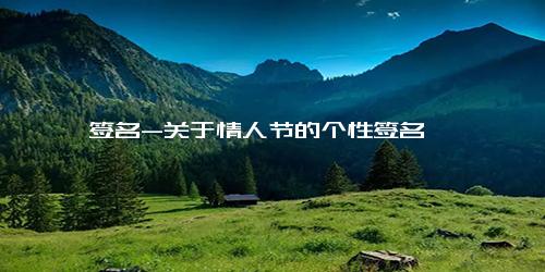 签名-关于情人节的个性签名