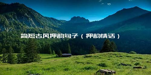 简短古风押韵句子（押韵情话）