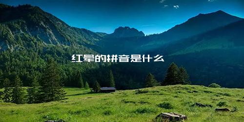 红晕的拼音是什么