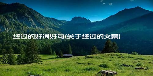 经过的好词好句(关于经过的文案)