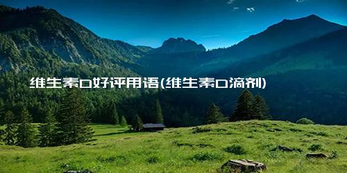 维生素D好评用语(维生素D滴剂)