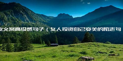 美业文案高级感句子（女人投资自己变美的励志句子）