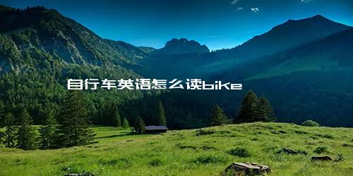 自行车英语怎么读bike