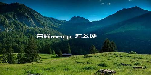 荣耀magic怎么读