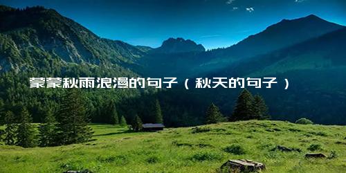 蒙蒙秋雨浪漫的句子（秋天的句子）