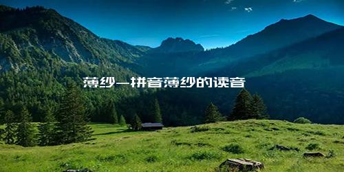 薄纱-拼音薄纱的读音