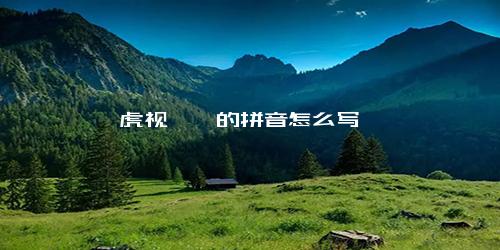 虎视眈眈的拼音怎么写