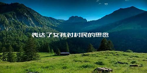 表达了女孩对村民的思念