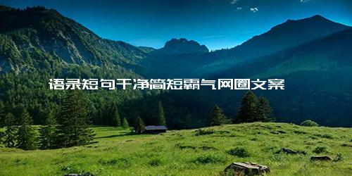 语录短句干净简短霸气网圈文案