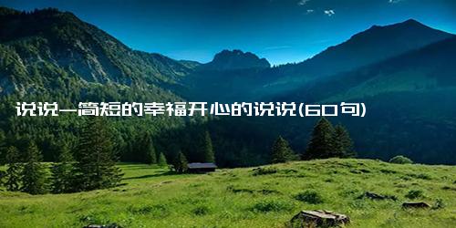 说说-简短的幸福开心的说说(60句)