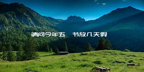 请问今年五一节放几天假