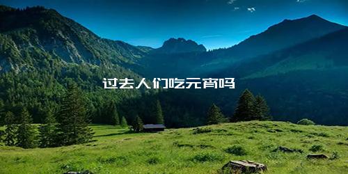 过去人们吃元宵吗