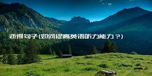 还得句子(如何提高英语听力能力？)