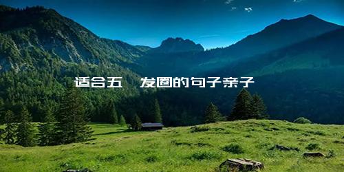 适合五一发圈的句子亲子