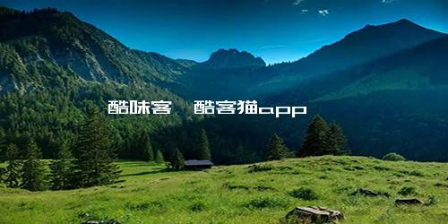 酷味客,酷客猫app