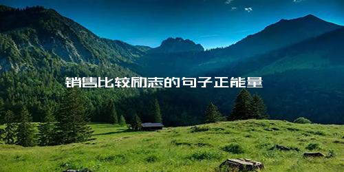 销售比较励志的句子正能量