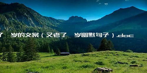长了一岁的文案（又老了一岁幽默句子）.docx-免费下载(word版可打印)