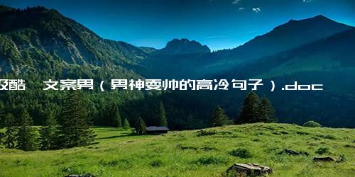 高级酷拽文案男（男神耍帅的高冷句子）.docx-免费下载(word版可打印)