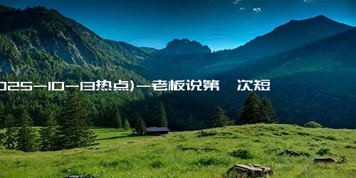 (2025-10-13热点)-老板说第一次短袖生意做了7个月，通年款成新出路